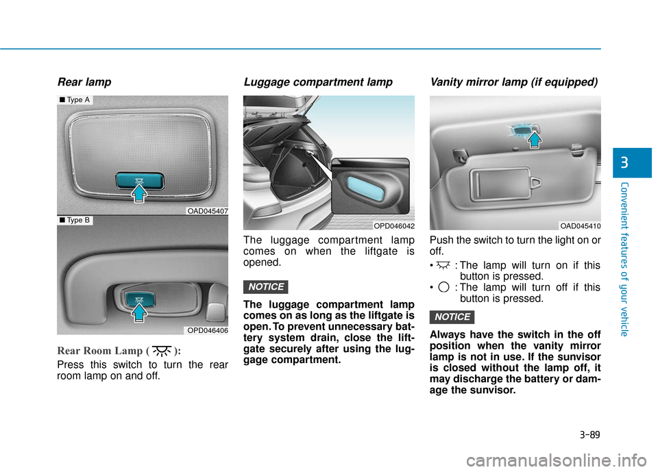 Hyundai Elantra GT 2018 Owners Manual 3-89
Convenient features of your vehicle
3
Rear lamp
Rear Room Lamp ( ):
Press this switch to turn the rear
room lamp on and off.
Luggage compartment lamp
The luggage compartment lamp
comes on Hyundai Elantra GT 2018 Owners Manual 3-89
Convenient features of your vehicle
3
Rear lamp
Rear Room Lamp ( ):
Press this switch to turn the rear
room lamp on and off.
Luggage compartment lamp
The luggage compartment lamp
comes on
