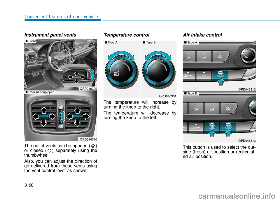 Hyundai Elantra GT 2018 Owners Manual 3-98
Convenient features of your vehicle
Instrument panel vents
The outlet vents can be opened ( )
or closed ( ) separately using the
thumbwheel.
Also, you can adjust the direction of
air delivered fr Hyundai Elantra GT 2018 Owners Manual 3-98
Convenient features of your vehicle
Instrument panel vents
The outlet vents can be opened ( )
or closed ( ) separately using the
thumbwheel.
Also, you can adjust the direction of
air delivered fr