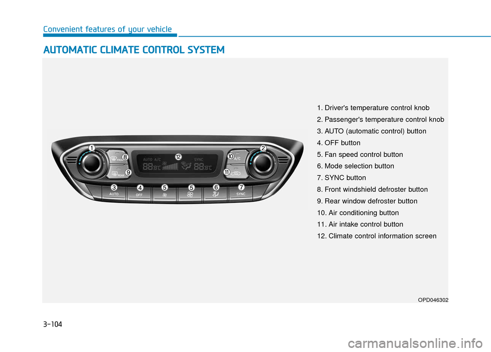 Hyundai Elantra GT 2018 Owners Manual 3-104
Convenient features of your vehicle
A
AU
U T
TO
O M
M A
AT
TI
IC
C
C
C L
LI
IM
M A
AT
TE
E
C
C O
O N
NT
TR
R O
O L
L
S
S Y
Y S
ST
T E
EM
M
OPD046302
1. Drivers temperature control knob
2 Hyundai Elantra GT 2018 Owners Manual 3-104
Convenient features of your vehicle
A
AU
U T
TO
O M
M A
AT
TI
IC
C
C
C L
LI
IM
M A
AT
TE
E
C
C O
O N
NT
TR
R O
O L
L
S
S Y
Y S
ST
T E
EM
M
OPD046302
1. Drivers temperature control knob
2