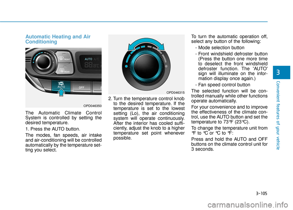 Hyundai Elantra GT 2018 Owners Manual 3-105
Convenient features of your vehicle
3
Automatic Heating and Air
Conditioning
The Automatic Climate Control
System is controlled by setting the
desired temperature.
1. Press the AUTO button.
The Hyundai Elantra GT 2018 Owners Manual 3-105
Convenient features of your vehicle
3
Automatic Heating and Air
Conditioning
The Automatic Climate Control
System is controlled by setting the
desired temperature.
1. Press the AUTO button.
The