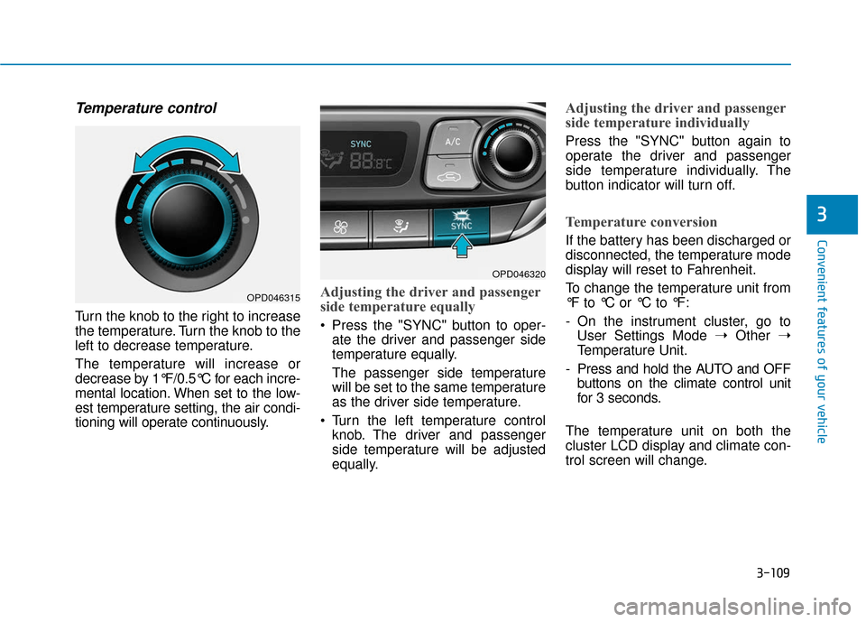 Hyundai Elantra GT 2018 Owners Manual 3-109
Convenient features of your vehicle
3
Temperature control
Turn the knob to the right to increase
the temperature. Turn the knob to the
left to decrease temperature.
The temperature will increase Hyundai Elantra GT 2018 Owners Manual 3-109
Convenient features of your vehicle
3
Temperature control
Turn the knob to the right to increase
the temperature. Turn the knob to the
left to decrease temperature.
The temperature will increase