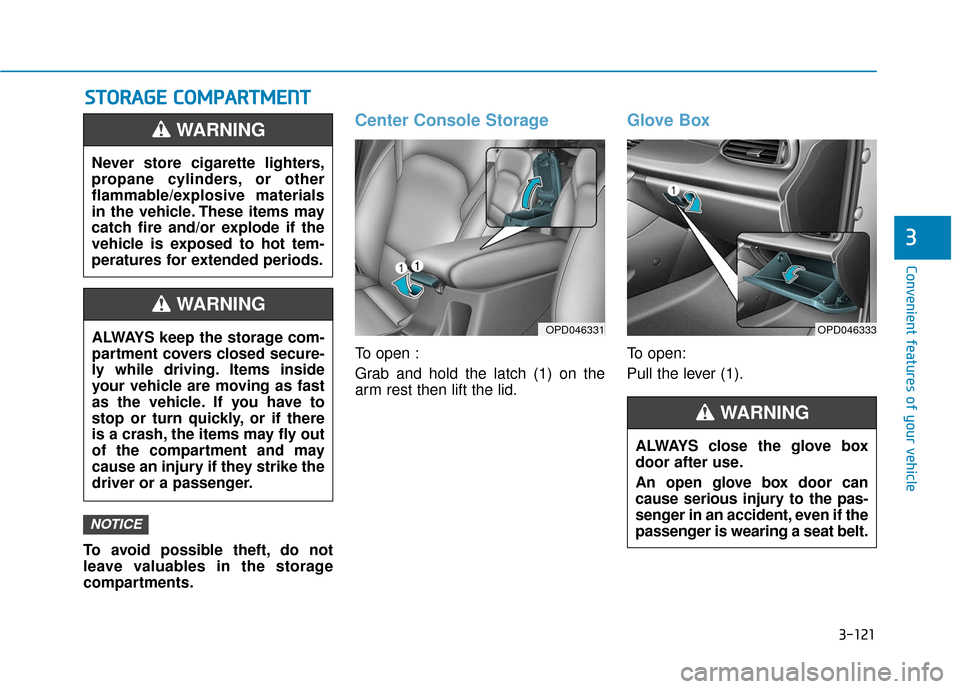 Hyundai Elantra GT 2018  Owners Manual 3-121
Convenient features of your vehicle
3
S
ST
T O
O R
RA
A G
G E
E 
 C
C O
O M
M P
PA
A R
RT
TM
M E
EN
N T
T
To avoid possible theft, do not
leave valuables in the storage
compartments.
Center Cons
