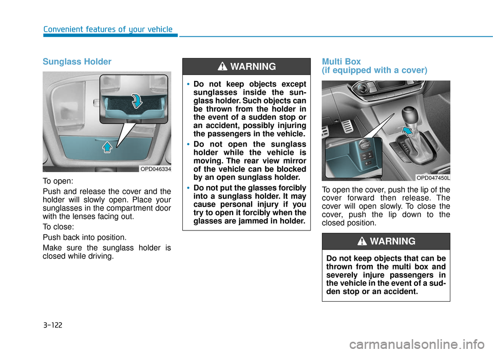 Hyundai Elantra GT 2018  Owners Manual 3-122
Convenient features of your vehicle
Sunglass Holder
To open:
Push and release the cover and the
holder will slowly open. Place your
sunglasses in the compartment door
with the lenses facing out.