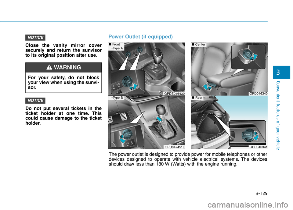 Hyundai Elantra GT 2018  Owners Manual 3-125
Convenient features of your vehicle
3
Close the vanity mirror cover
securely and return the sunvisor
to its original position after use.
Do not put several tickets in the
ticket holder at one ti