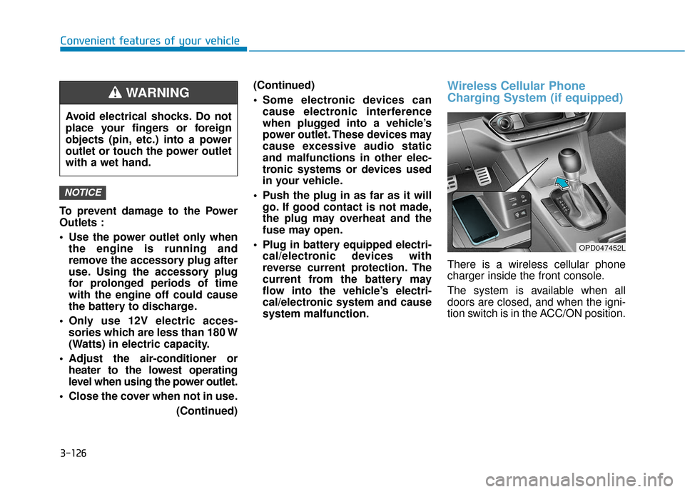 Hyundai Elantra GT 2018 Owners Manual 3-126
Convenient features of your vehicle
To prevent damage to the Power
Outlets :
Use the power outlet only when the engine is running and
remove the accessory plug after
use. Using the accessory pl Hyundai Elantra GT 2018 Owners Manual 3-126
Convenient features of your vehicle
To prevent damage to the Power
Outlets :
Use the power outlet only when the engine is running and
remove the accessory plug after
use. Using the accessory pl