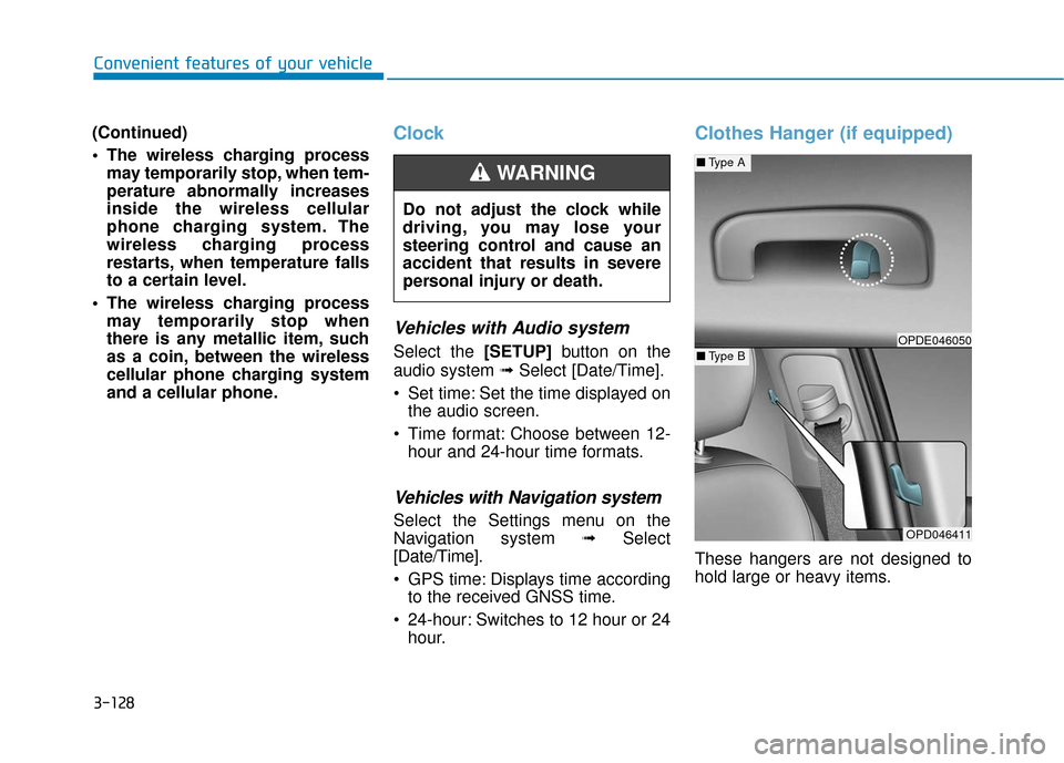 Hyundai Elantra GT 2018 Owners Manual 3-128
Convenient features of your vehicle
(Continued)
The wireless charging process may temporarily stop, when tem-
perature abnormally increases
inside the wireless cellular
phone charging system. T Hyundai Elantra GT 2018 Owners Manual 3-128
Convenient features of your vehicle
(Continued)
The wireless charging process may temporarily stop, when tem-
perature abnormally increases
inside the wireless cellular
phone charging system. T