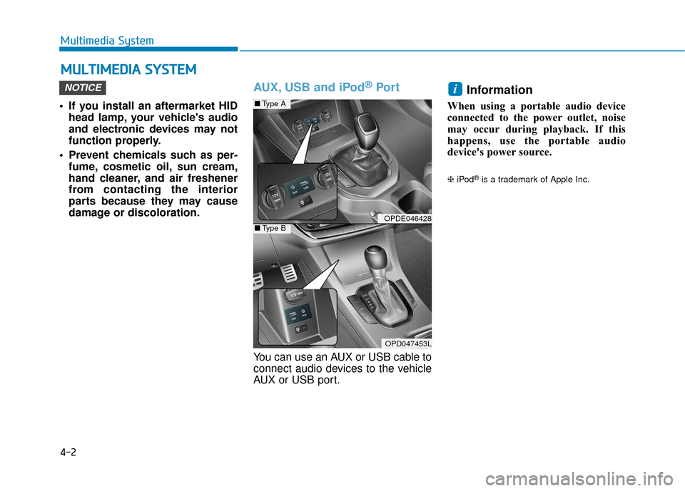 Hyundai Elantra GT 2018 Owners Manual 4-2
Multimedia System
• If you install an aftermarket HID head lamp, your vehicles audio
and electronic devices may not
function properly.
Prevent chemicals such as per- fume, cosmetic oil, sun cr Hyundai Elantra GT 2018 Owners Manual 4-2
Multimedia System
• If you install an aftermarket HID head lamp, your vehicles audio
and electronic devices may not
function properly.
Prevent chemicals such as per- fume, cosmetic oil, sun cr