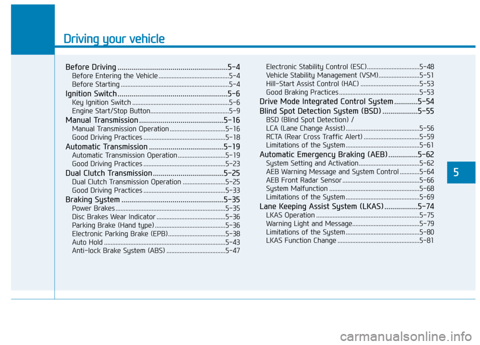 Hyundai Elantra GT 2018 Owners Manual Driving your vehicle
5
Before Driving ........................................................5-4
Before Entering the Vehicle ...........................................5-4
Before Starting ........... Hyundai Elantra GT 2018 Owners Manual Driving your vehicle
5
Before Driving ........................................................5-4
Before Entering the Vehicle ...........................................5-4
Before Starting ...........