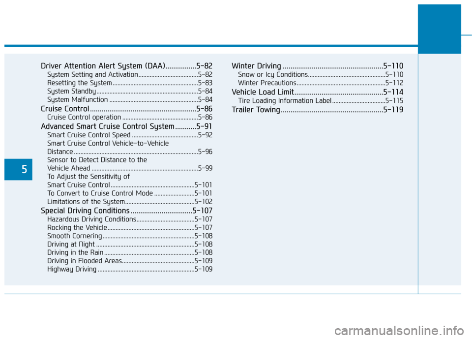 Hyundai Elantra GT 2018 Owners Manual 5
Driver Attention Alert System (DAA)................5-82
System Setting and Activation.....................................5-82
Resetting the System .................................................. Hyundai Elantra GT 2018 Owners Manual 5
Driver Attention Alert System (DAA)................5-82
System Setting and Activation.....................................5-82
Resetting the System ..................................................