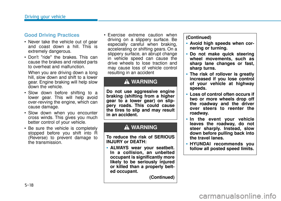 Hyundai Elantra GT 2018 Owners Manual 5-18
Good Driving Practices
Never take the vehicle out of gearand coast down a hill. This is
extremely dangerous.
Dont "ride" the brakes. This can cause the brakes and related parts
to overheat an Hyundai Elantra GT 2018 Owners Manual 5-18
Good Driving Practices
Never take the vehicle out of gearand coast down a hill. This is
extremely dangerous.
Dont "ride" the brakes. This can cause the brakes and related parts
to overheat an