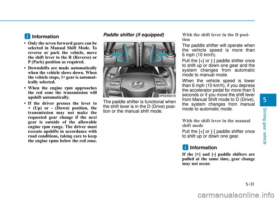 Hyundai Elantra GT 2018 Owners Manual 5-31
Driving your vehicle
5
Information
• Only the seven forward gears can beselected in Manual Shift Mode. To
reverse or park the vehicle, move
the shift lever to the R (Reverse) or
P (Park) positi Hyundai Elantra GT 2018 Owners Manual 5-31
Driving your vehicle
5
Information
• Only the seven forward gears can beselected in Manual Shift Mode. To
reverse or park the vehicle, move
the shift lever to the R (Reverse) or
P (Park) positi