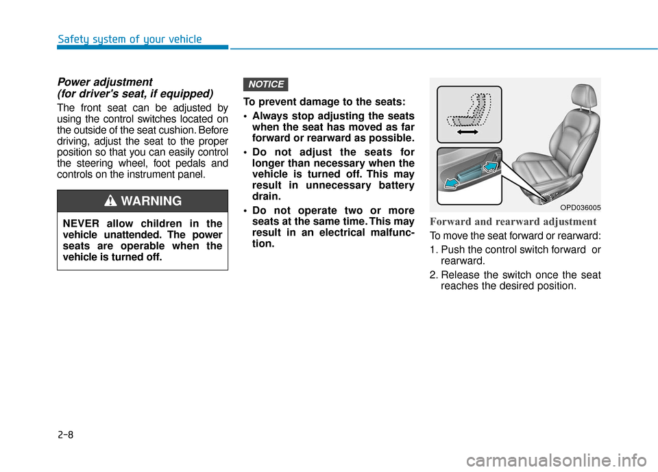 Hyundai Elantra GT 2018 Owners Guide 2-8
Safety system of your vehicle
Power adjustment (for drivers seat, if equipped)
The front seat can be adjusted by
using the control switches located on
the outside of the seat cushion. Before
driv Hyundai Elantra GT 2018 Owners Guide 2-8
Safety system of your vehicle
Power adjustment (for drivers seat, if equipped)
The front seat can be adjusted by
using the control switches located on
the outside of the seat cushion. Before
driv