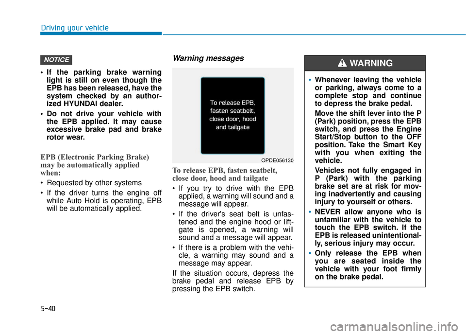 Hyundai Elantra GT 2018 Owners Manual 5-40
If the parking brake warninglight is still on even though the
EPB has been released, have the
system checked by an author-
ized HYUNDAI dealer.
Do not drive your vehicle with the EPB applied. I Hyundai Elantra GT 2018 Owners Manual 5-40
If the parking brake warninglight is still on even though the
EPB has been released, have the
system checked by an author-
ized HYUNDAI dealer.
Do not drive your vehicle with the EPB applied. I