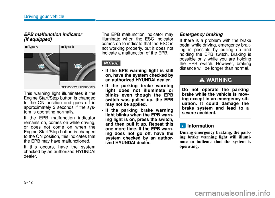 Hyundai Elantra GT 2018 Owners Manual 5-42
EPB malfunction indicator (if equipped)
This warning light illuminates if the
Engine Start/Stop button is changed
to the ON position and goes off in
approximately 3 seconds if the sys-
tem is ope Hyundai Elantra GT 2018 Owners Manual 5-42
EPB malfunction indicator (if equipped)
This warning light illuminates if the
Engine Start/Stop button is changed
to the ON position and goes off in
approximately 3 seconds if the sys-
tem is ope