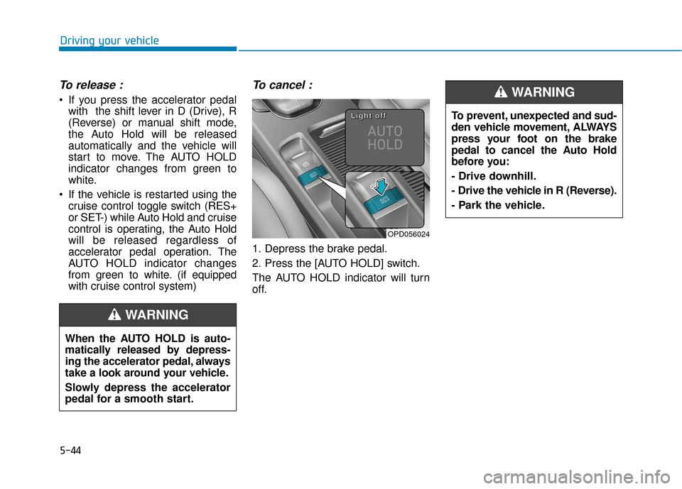 Hyundai Elantra GT 2018 Owners Manual 5-44
To release :
If you press the accelerator pedalwith the shift lever in D (Drive), R
(Reverse) or manual shift mode,
the Auto Hold will be released
automatically and the vehicle will
start to mo Hyundai Elantra GT 2018 Owners Manual 5-44
To release :
If you press the accelerator pedalwith the shift lever in D (Drive), R
(Reverse) or manual shift mode,
the Auto Hold will be released
automatically and the vehicle will
start to mo