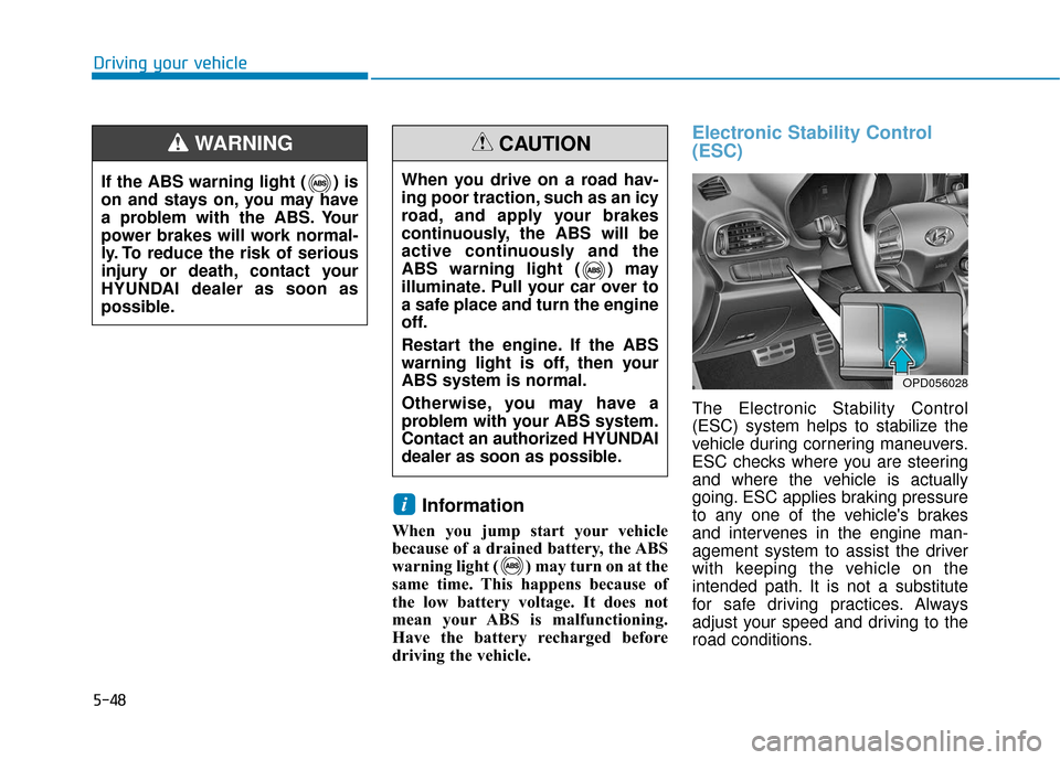 Hyundai Elantra GT 2018 Owners Manual 5-48
Driving your vehicle
Information
When you jump start your vehicle
because of a drained battery, the ABS
warning light ( ) may turn on at the
same time. This happens because of
the low battery vol Hyundai Elantra GT 2018 Owners Manual 5-48
Driving your vehicle
Information
When you jump start your vehicle
because of a drained battery, the ABS
warning light ( ) may turn on at the
same time. This happens because of
the low battery vol