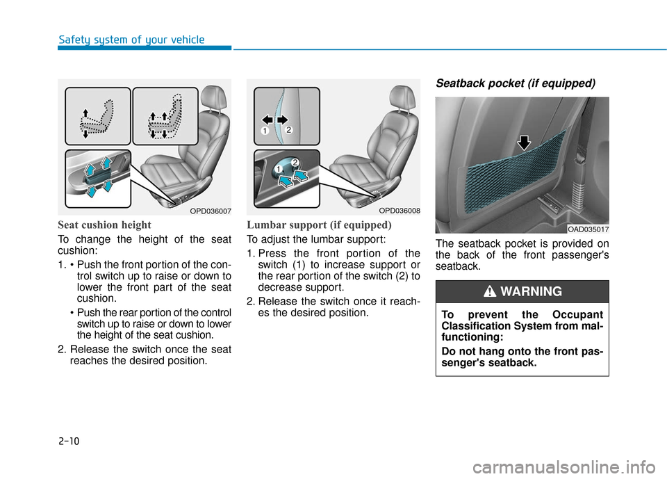 Hyundai Elantra GT 2018 Owners Guide 2-10
Safety system of your vehicle
Seat cushion height
To change the height of the seat
cushion:
1. trol switch up to raise or down to
lower the front part of the seat
cushion.
Push the rear portion Hyundai Elantra GT 2018 Owners Guide 2-10
Safety system of your vehicle
Seat cushion height
To change the height of the seat
cushion:
1. trol switch up to raise or down to
lower the front part of the seat
cushion.
Push the rear portion