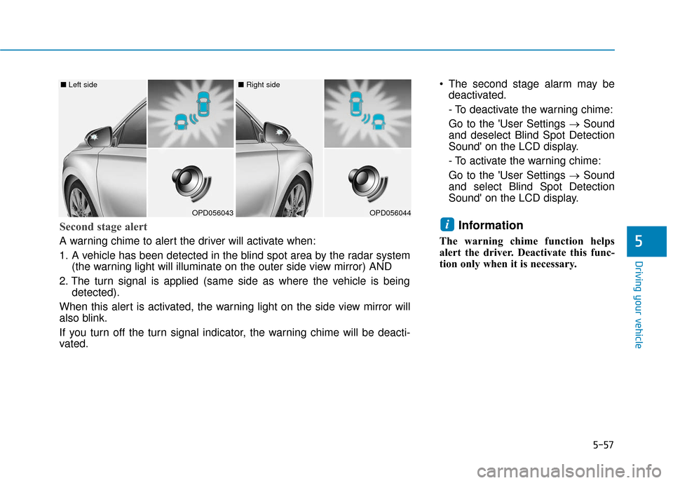 Hyundai Elantra GT 2018  Owners Manual 5-57
Driving your vehicle
5
 The second stage alarm may bedeactivated.
- To deactivate the warning chime:
Go to the User Settings → Sound
and deselect Blind Spot Detection
Sound on the LCD display