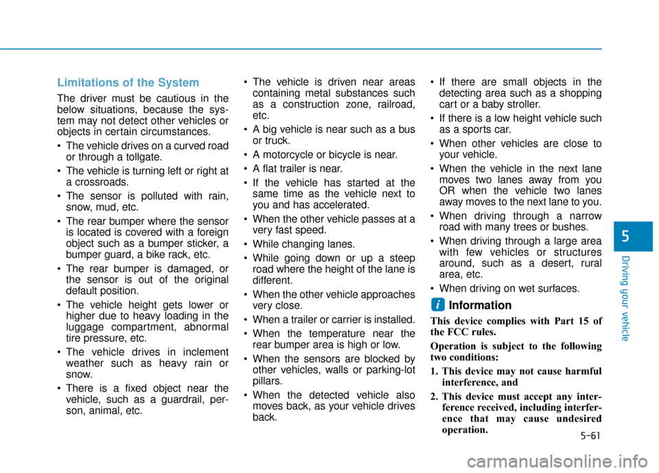 Hyundai Elantra GT 2018  Owners Manual 5-61
Driving your vehicle
5
Limitations of the System
The driver must be cautious in the
below situations, because the sys-
tem may not detect other vehicles or
objects in certain circumstances.
 The 