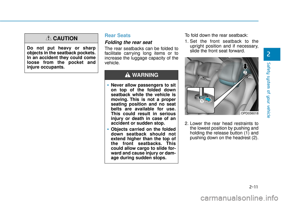Hyundai Elantra GT 2018 Owners Guide 2-11
Safety system of your vehicle
2
Rear Seats
Folding the rear seat
The rear seatbacks can be folded to
facilitate carrying long items or to
increase the luggage capacity of the
vehicle.To fold do Hyundai Elantra GT 2018 Owners Guide 2-11
Safety system of your vehicle
2
Rear Seats
Folding the rear seat
The rear seatbacks can be folded to
facilitate carrying long items or to
increase the luggage capacity of the
vehicle.To fold do
