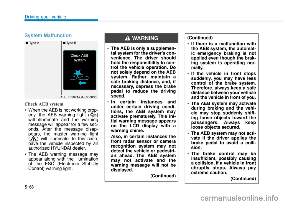 Hyundai Elantra GT 2018  Owners Manual 5-68
Driving your vehicle
System Malfunction
Check AEB  system
 When the AEB is not working prop-erly, the AEB warning light ( )
will illuminate and the warning
message will appear for a few sec-
onds