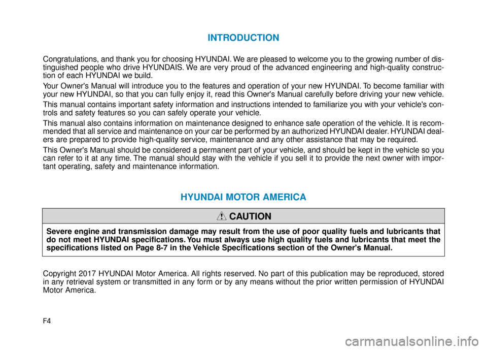 Hyundai Elantra GT 2018  Owners Manual F4
INTRODUCTION
Congratulations, and thank you for choosing HYUNDAI. We are pleased to welcome you to the growing number of dis-
tinguished people who drive HYUNDAIS. We are very proud of the advanced