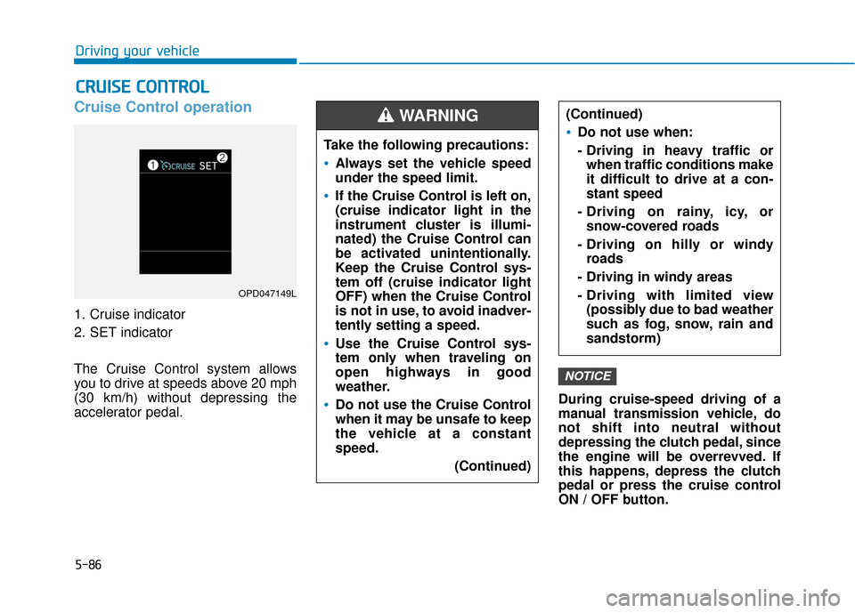 Hyundai Elantra GT 2018  Owners Manual 5-86
Driving your vehicle
Cruise Control operation
1. Cruise indicator
2. SET indicator
The Cruise Control system allows
you to drive at speeds above 20 mph
(30 km/h) without depressing the
accelerato