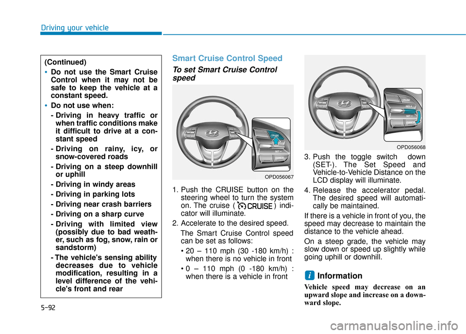 Hyundai Elantra GT 2018  Owners Manual 5-92
Driving your vehicle
Smart Cruise Control Speed
To set Smart Cruise Controlspeed
1. Push the CRUISE button on the
steering wheel to turn the system
on. The cruise ( ) indi-
cator will illuminate.