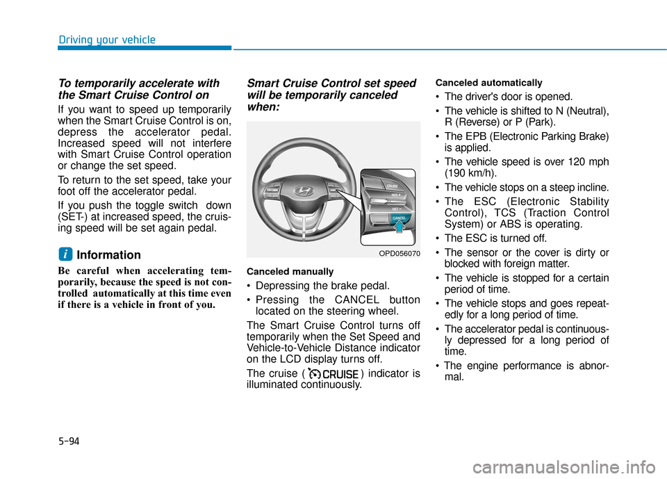 Hyundai Elantra GT 2018  Owners Manual 5-94
Driving your vehicle
To temporarily accelerate withthe Smart Cruise Control on
If you want to speed up temporarily
when the Smart Cruise Control is on,
depress the accelerator pedal.
Increased sp
