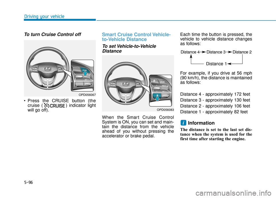 Hyundai Elantra GT 2018  Owners Manual 5-96
Driving your vehicle
To turn Cruise Control off
 Press the CRUISE button (thecruise ( ) indicator light
will go off).
Smart Cruise Control Vehicle-
to-Vehicle Distance
To set Vehicle-to-VehicleDi
