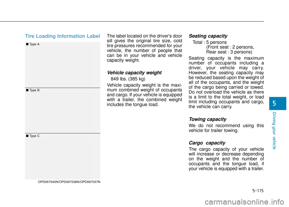 Hyundai Elantra GT 2018  Owners Manual 5-115
Driving your vehicle
5
Tire Loading Information LabelThe label located on the drivers door
sill gives the original tire size, cold
tire pressures recommended for your
vehicle, the number of peo