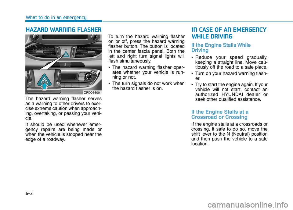 Hyundai Elantra GT 2018  Owners Manual 6-2
The hazard warning flasher serves
as a warning to other drivers to exer-
cise extreme caution when approach-
ing, overtaking, or passing your vehi-
cle.
It should be used whenever emer-
gency repa