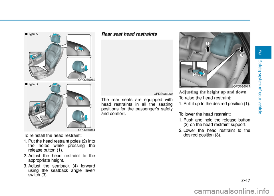 Hyundai Elantra GT 2018 Owners Guide 2-17
Safety system of your vehicle
2
To reinstall the head restraint:
1. Put the head restraint poles (2) intothe holes while pressing the
release button (1).
2. Adjust the head restraint to the appro Hyundai Elantra GT 2018 Owners Guide 2-17
Safety system of your vehicle
2
To reinstall the head restraint:
1. Put the head restraint poles (2) intothe holes while pressing the
release button (1).
2. Adjust the head restraint to the appro