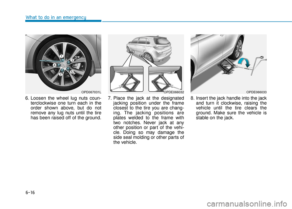 Hyundai Elantra GT 2018  Owners Manual 6-16
What to do in an emergency
6. Loosen the wheel lug nuts coun- terclockwise one turn each in the
order shown above, but do not
remove any lug nuts until the tire
has been raised off of the ground.