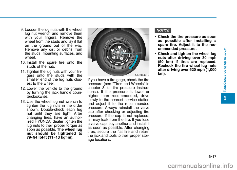 Hyundai Elantra GT 2018  Owners Manual 6-17
What to do in an emergency
6
9. Loosen the lug nuts with the wheellug nut wrench and remove them
with your fingers. Remove the
wheel from the studs and lay it flat
on the ground out of the way.
R