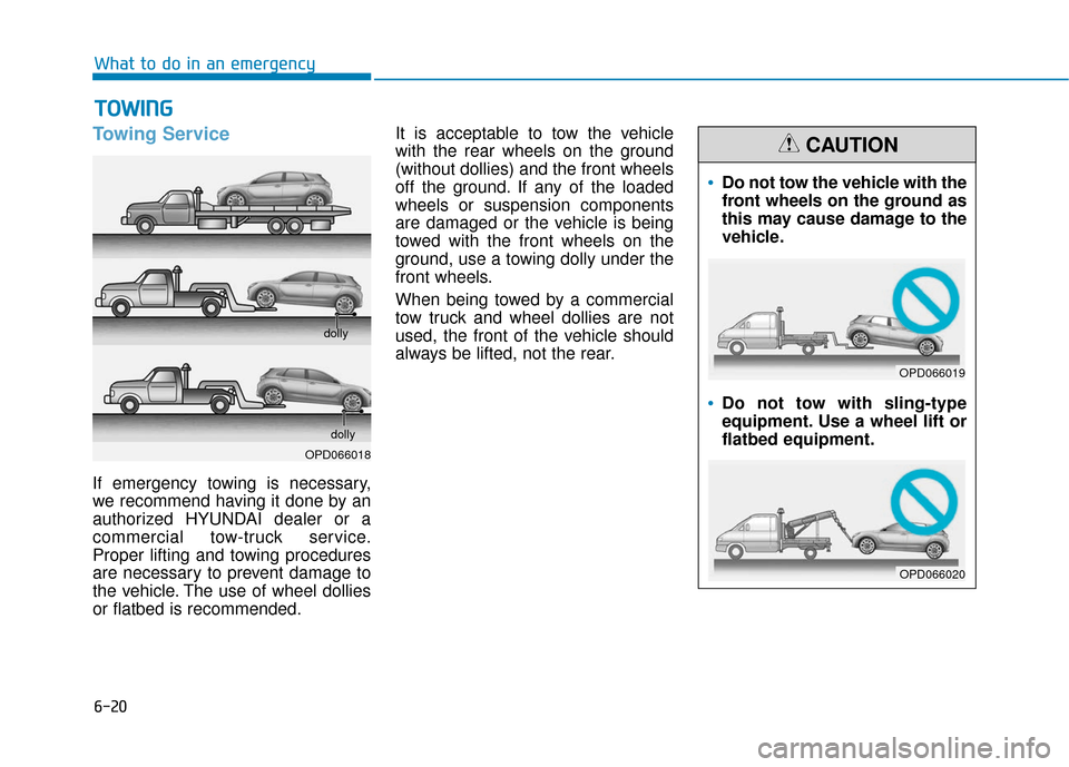 Hyundai Elantra GT 2018  Owners Manual 6-20
What to do in an emergency
Towing Service
If emergency towing is necessary,
we recommend having it done by an
authorized HYUNDAI dealer or a
commercial tow-truck service.
Proper lifting and towin