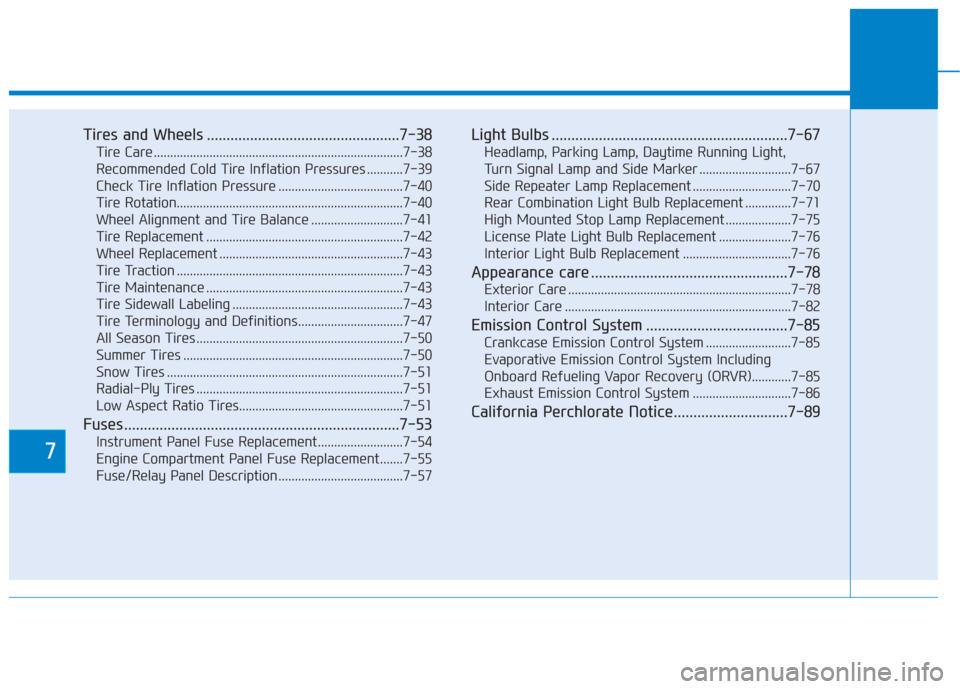 Hyundai Elantra GT 2018  Owners Manual 7
Tires and Wheels .................................................7-38
Tire Care ........................................................................\
....7-38
Recommended Cold Tire Inflation Pr