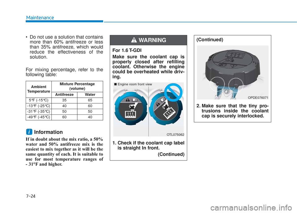Hyundai Elantra GT 2018 Owners Manual 7-24
Maintenance
Do not use a solution that contains more than 60% antifreeze or less
than 35% antifreeze, which would
reduce the effectiveness of the
solution.
For mixing percentage, refer to the
fo Hyundai Elantra GT 2018 Owners Manual 7-24
Maintenance
Do not use a solution that contains more than 60% antifreeze or less
than 35% antifreeze, which would
reduce the effectiveness of the
solution.
For mixing percentage, refer to the
fo