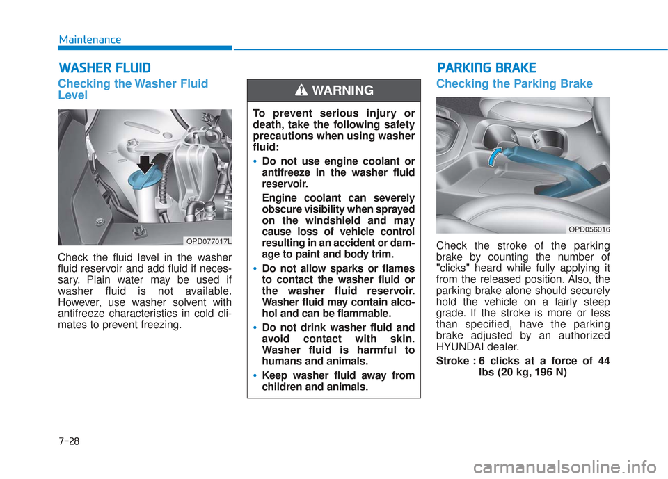 Hyundai Elantra GT 2018 Owners Manual 7-28
Maintenance
W
WA
AS
SH
H E
ER
R
F
F L
LU
U I
ID
D
Checking the Washer Fluid
Level
Check the fluid level in the washer
fluid reservoir and add fluid if neces-
sary. Plain water may be used if
w Hyundai Elantra GT 2018 Owners Manual 7-28
Maintenance
W
WA
AS
SH
H E
ER
R
F
F L
LU
U I
ID
D
Checking the Washer Fluid
Level
Check the fluid level in the washer
fluid reservoir and add fluid if neces-
sary. Plain water may be used if
w