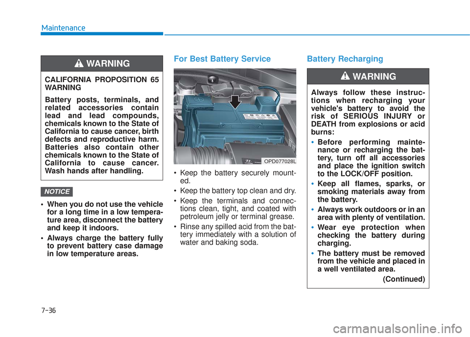 Hyundai Elantra GT 2018 Owners Manual 7-36
Maintenance
When you do not use the vehicle for a long time in a low tempera-
ture area, disconnect the battery
and keep it indoors.
Always charge the battery fully to prevent battery case dama Hyundai Elantra GT 2018 Owners Manual 7-36
Maintenance
When you do not use the vehicle for a long time in a low tempera-
ture area, disconnect the battery
and keep it indoors.
Always charge the battery fully to prevent battery case dama