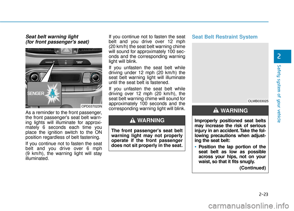Hyundai Elantra GT 2018 Service Manual 2-23
Safety system of your vehicle
2
Seat belt warning light (for front passengers seat)
As a reminder to the front passenger,
the front passengers seat belt warn-
ing lights will illuminate for ap Hyundai Elantra GT 2018 Service Manual 2-23
Safety system of your vehicle
2
Seat belt warning light (for front passengers seat)
As a reminder to the front passenger,
the front passengers seat belt warn-
ing lights will illuminate for ap