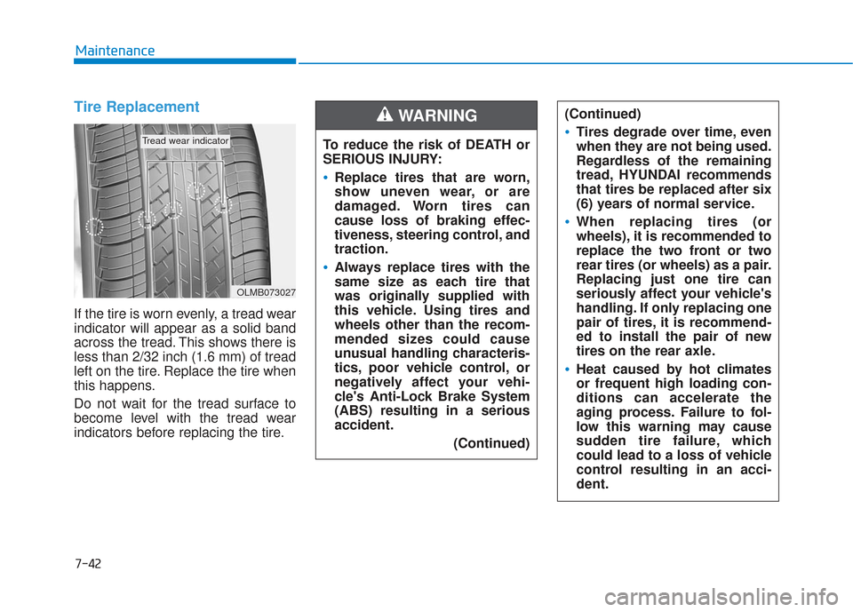 Hyundai Elantra GT 2018  Owners Manual 7-42
Maintenance
Tire Replacement 
If the tire is worn evenly, a tread wear
indicator will appear as a solid band
across the tread. This shows there is
less than 2/32 inch (1.6 mm) of tread
left on th