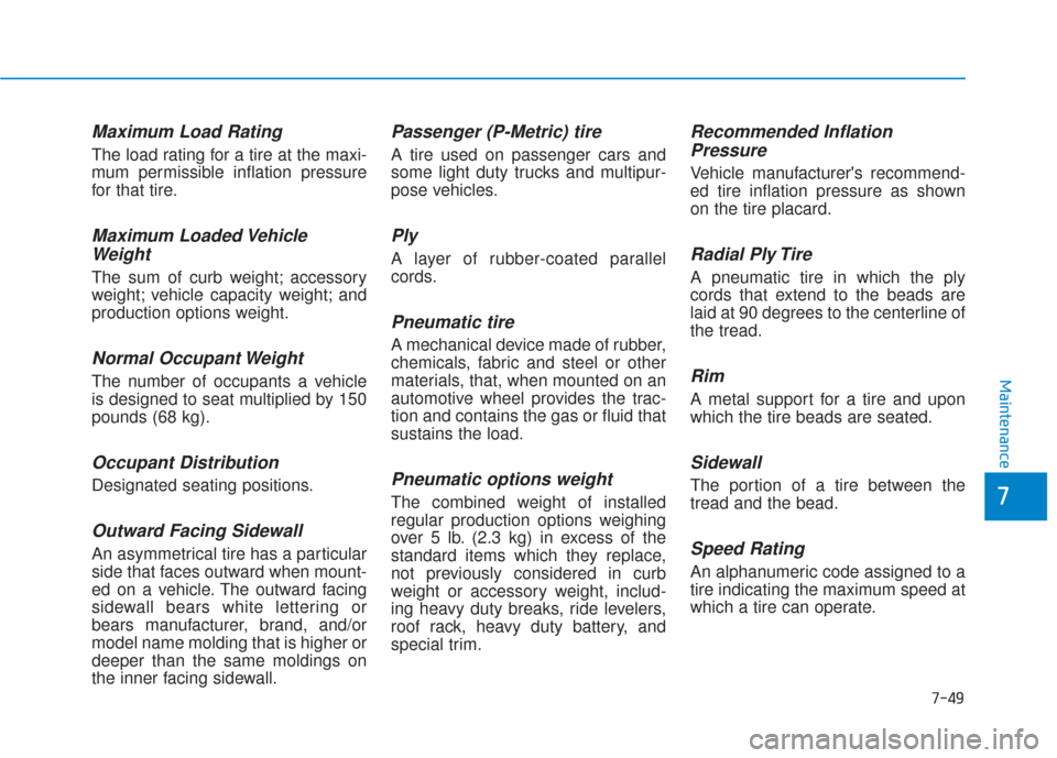 Hyundai Elantra GT 2018  Owners Manual 7-49
7
Maintenance
Maximum Load Rating
The load rating for a tire at the maxi-
mum permissible inflation pressure
for that tire.
Maximum Loaded VehicleWeight
The sum of curb weight; accessory
weight; 