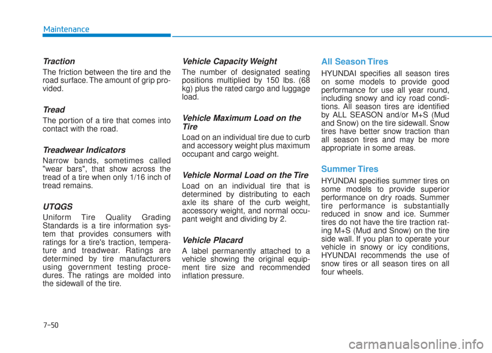 Hyundai Elantra GT 2018  Owners Manual 7-50
Maintenance
Traction
The friction between the tire and the
road surface. The amount of grip pro-
vided.
Tread
The portion of a tire that comes into
contact with the road.
Treadwear Indicators
Nar