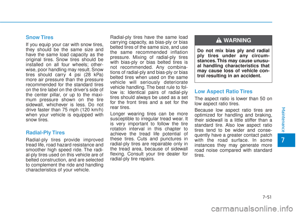 Hyundai Elantra GT 2018 Owners Manual 7-51
7
Maintenance
Snow Tires
If you equip your car with snow tires,
they should be the same size and
have the same load capacity as the
original tires. Snow tires should be
installed on all four whee Hyundai Elantra GT 2018 Owners Manual 7-51
7
Maintenance
Snow Tires
If you equip your car with snow tires,
they should be the same size and
have the same load capacity as the
original tires. Snow tires should be
installed on all four whee