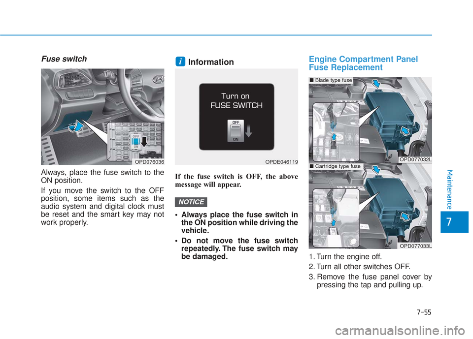 Hyundai Elantra GT 2018 Owners Manual 7-55
7
Maintenance
Fuse switch
Always, place the fuse switch to the
ON position.
If you move the switch to the OFF
position, some items such as the
audio system and digital clock must
be reset and the Hyundai Elantra GT 2018 Owners Manual 7-55
7
Maintenance
Fuse switch
Always, place the fuse switch to the
ON position.
If you move the switch to the OFF
position, some items such as the
audio system and digital clock must
be reset and the
