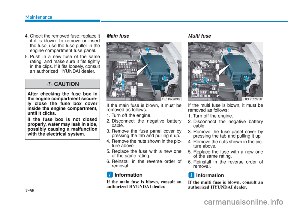 Hyundai Elantra GT 2018 Owners Manual 7-56
Maintenance
4. Check the removed fuse; replace it if it is blown. To remove or insert
the fuse, use the fuse puller in the
engine compartment fuse panel.
5. Push in a new fuse of the same rating, Hyundai Elantra GT 2018 Owners Manual 7-56
Maintenance
4. Check the removed fuse; replace it if it is blown. To remove or insert
the fuse, use the fuse puller in the
engine compartment fuse panel.
5. Push in a new fuse of the same rating,