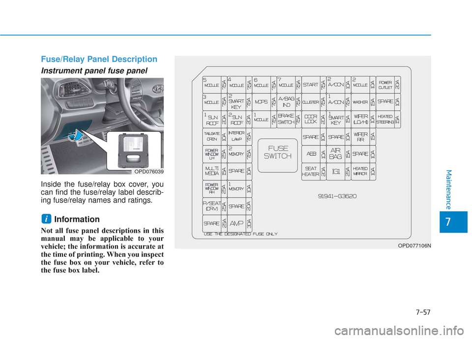 Hyundai Elantra GT 2018 Owners Manual 7-57
7
Maintenance
Fuse/Relay Panel Description
Instrument panel fuse panel
Inside the fuse/relay box cover, you
can find the fuse/relay label describ-
ing fuse/relay names and ratings.
Information Hyundai Elantra GT 2018 Owners Manual 7-57
7
Maintenance
Fuse/Relay Panel Description
Instrument panel fuse panel
Inside the fuse/relay box cover, you
can find the fuse/relay label describ-
ing fuse/relay names and ratings.
Information