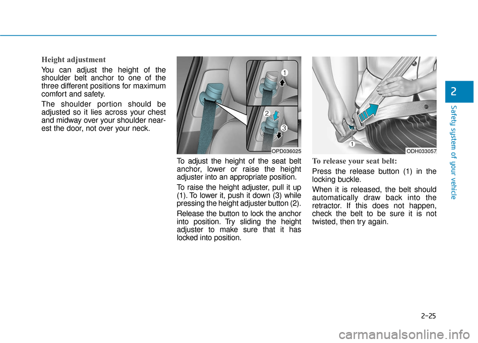 Hyundai Elantra GT 2018 Service Manual 2-25
Safety system of your vehicle
2
Height adjustment
You can adjust the height of the
shoulder belt anchor to one of the
three different positions for maximum
comfort and safety.
The shoulder porti Hyundai Elantra GT 2018 Service Manual 2-25
Safety system of your vehicle
2
Height adjustment
You can adjust the height of the
shoulder belt anchor to one of the
three different positions for maximum
comfort and safety.
The shoulder porti