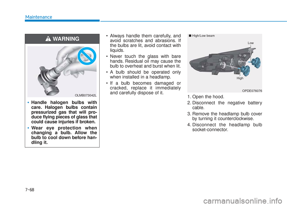 Hyundai Elantra GT 2018 Owners Manual 7-68
Maintenance Always handle them carefully, andavoid scratches and abrasions. If
the bulbs are lit, avoid contact with
liquids.
Never touch the glass with bare hands. Residual oil may cause the
bu Hyundai Elantra GT 2018 Owners Manual 7-68
Maintenance Always handle them carefully, andavoid scratches and abrasions. If
the bulbs are lit, avoid contact with
liquids.
Never touch the glass with bare hands. Residual oil may cause the
bu